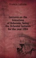 Lectures on the historians of Bohemia; being the Ilchester lectures for the year 1904
