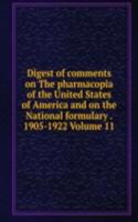 Digest of comments on The pharmacopia of the United States of America and on the National formulary . 1905-1922 Volume 11