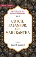 Gazetteer of the Bombay Presidency: Cutch, Palanpur, and Mahi Kantha Vol. 5 [Hardcover]