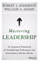 Mastering Leadership: An Integrated Framework For Breakthrough Performance And Extraordinary Busines