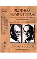 Brothers Against The Raj:A Biography Of Indian Nationalists: Sarat & Subhas Chandra Bose