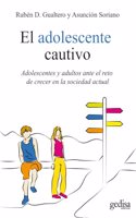 El adolescente cautivo: Adolescentes y adultos ante el reto de crecer en la sociedad actual