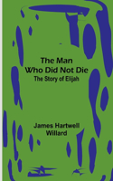 Man Who Did Not Die: The Story of Elijah