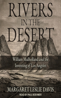 Rivers in the Desert: William Mulholland and the Inventing of Los Angeles
