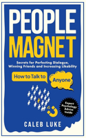 People Magnet: How to Talk to Anyone, The Art of Likability, Perfecting Dialogue, Winning Friends & Building Strong Relationships