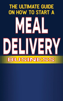 Ultimate Guide on How to Start a Meal Delivery Business