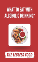 What To Eat With Alcoholic Drinking?