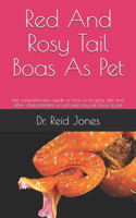 Red And Rosy Tail Boas As Pet: the comprehensive guide on how to housing, diet and other characteristics of red and rosy tail boas as pet