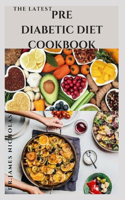 Latest Prediabetic Diet Cookbook: Delicious Recipes To Reverse and Prevent Diabetes: Diabetes Dietary Management Tips: Includes Insulin Resistance Recipes Meal Plan and Getting Start