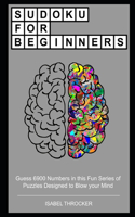 Sudoku for Beginners: Guess 6900 Numbers in this Fun Series of Puzzles Designed to Blow your Mind