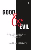 Good and Evil: A New Synthesis Based On Science, Religion, and Philosophy