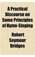 A Practical Discourse on Some Principles of Hymn-Singing