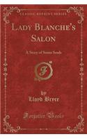 Lady Blanche's Salon: A Story of Some Souls (Classic Reprint): A Story of Some Souls (Classic Reprint)