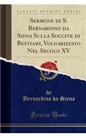 Sermone Di S. Bernardino Da Siena Sulla Soccite Di Bestiami, Volgarizzato Nel Secolo XV (Classic Reprint)