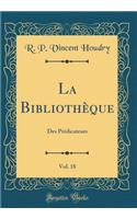 La Bibliothï¿½que, Vol. 18: Des Prï¿½dicateurs (Classic Reprint)