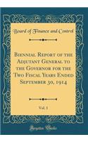 Biennial Report of the Adjutant General to the Governor for the Two Fiscal Years Ended September 30, 1914, Vol. 1 (Classic Reprint)