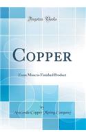 Copper: From Mine to Finished Product (Classic Reprint)