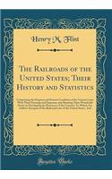 The Railroads of the United States; Their History and Statistics: Comprising the Progress and Present Condition of the Various Lines with Their Earnings and Expenses, and Showing Their Wonderful Power in Developing the Resources of the Country; To : Comprising the Progress and Present Condition of the Various Lines with Their Earnings and Expenses, and Showing Their Wonderful Power in Developing