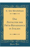 Das Zeitalter der Früh-Renaissance in Italien (Classic Reprint)