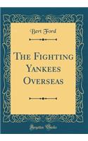 The Fighting Yankees Overseas (Classic Reprint)