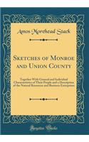 Sketches of Monroe and Union County: Together with General and Individual Characteristics of Their People and a Description of the Natural Resources and Business Enterprises (Classic Reprint)