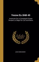 Venise En 1848-49: Aventures De La Compagnie Suisse Pendant Le Siége Par Les Autrichiens