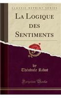 La Logique Des Sentiments (Classic Reprint)