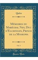 Mï¿½moires Du Marï¿½chal Ney, Duc d'Elchingen, Prince de la Moskowa, Vol. 1 (Classic Reprint)