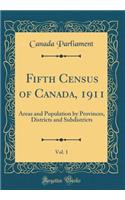 Fifth Census of Canada, 1911, Vol. 1: Areas and Population by Provinces, Districts and Subdistricts (Classic Reprint): Areas and Population by Provinces, Districts and Subdistricts (Classic Reprint)