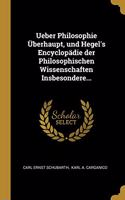 Ueber Philosophie Überhaupt, und Hegel's Encyclopädie der Philosophischen Wissenschaften Insbesondere...