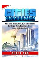 Cities Skylines, PS4, Xbox, Deluxe, Tips, DLC, Achievements, Buildings, Mods, Beginners, Jokes, Game Guide Unofficial