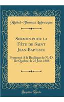 Sermon Pour La Fï¿½te de Saint Jean-Baptiste: Prononcï¿½ a la Basilique de N.-D. de Quï¿½bec, Le 25 Juin 1888 (Classic Reprint)