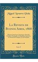 La Revista de Buenos Aires, 1868, Vol. 17: Historia Americana, Literatura y Derecho; Periódico Destinado a la República Argentina, la Oriental del Uruguay y la del Paraguay (Classic Reprint)