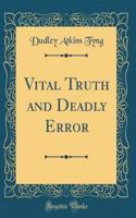 Vital Truth and Deadly Error (Classic Reprint)