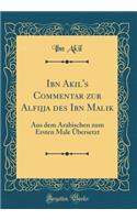 Ibn Akil's Commentar Zur Alfijja Des Ibn Malik: Aus Dem Arabischen Zum Ersten Male Ã?bersetzt (Classic Reprint)