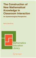 The Construction of New Mathematical Knowledge in Classroom Interaction: An Epistemological Perspective(38 Mathematics Education Library)