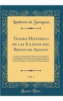 Teatro Historico de las Iglesias del Reyno de Aragon, Vol. 1: En Que Se Defienden Diez Obispos de la Santa Iglesia Cesaraugustana, Excluidos de Su Catàlogo por el Rmo P. Fr. Manuel Risco de la Orden de San Agustin, Regente de Sagrada Theologia, y C