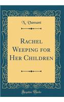 Rachel Weeping for Her Children (Classic Reprint)