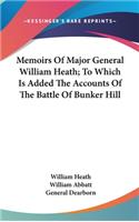 Memoirs Of Major General William Heath; To Which Is Added The Accounts Of The Battle Of Bunker Hill