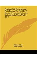 President Taft On A National Parks Bureau; The Need For A Bureau Of National Parks; Are National Parks Worth While? (1911)