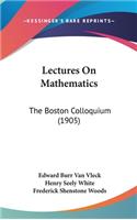 Lectures On Mathematics: The Boston Colloquium (1905)(English)