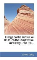Essays on the Pursuit of Truth, on the Progress of Knowledge, and the ...: (English)