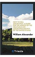 How to Sell Assurance; A Guide for the Agents of the Equitable Life Assurance Society of the United States