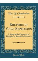 Rhetoric of Vocal Expression: A Study of the Properties of Thought, as Related to Utterance (Classic Reprint)