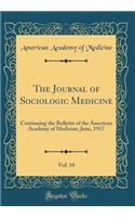 The Journal of Sociologic Medicine, Vol. 18: Continuing the Bulletin of the American Academy of Medicine; June, 1917 (Classic Reprint)