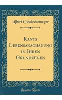Kants Lebensanschauung in Ihren Grundzügen (Classic Reprint)