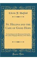 St. Helena and the Cape of Good Hope: Or, Incidents in the Missionary Life of the Rev. James m'Gregor Bertram, of St. Helena (Classic Reprint): Or, Incidents in the Missionary Life of the Rev. James m'Gregor Bertram, of St. Helena (Classic Reprint)