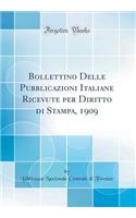 Bollettino Delle Pubblicazioni Italiane Ricevute Per Diritto Di Stampa, 1909 (Classic Reprint)