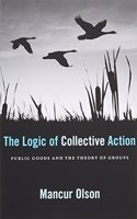 The Logic of Collective Action: Public Goods and the Theory of Groups, With a New Preface and Appendix(Harvard Economic Studies)
