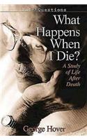 What Happens When I Die?: A Study of Life and Death